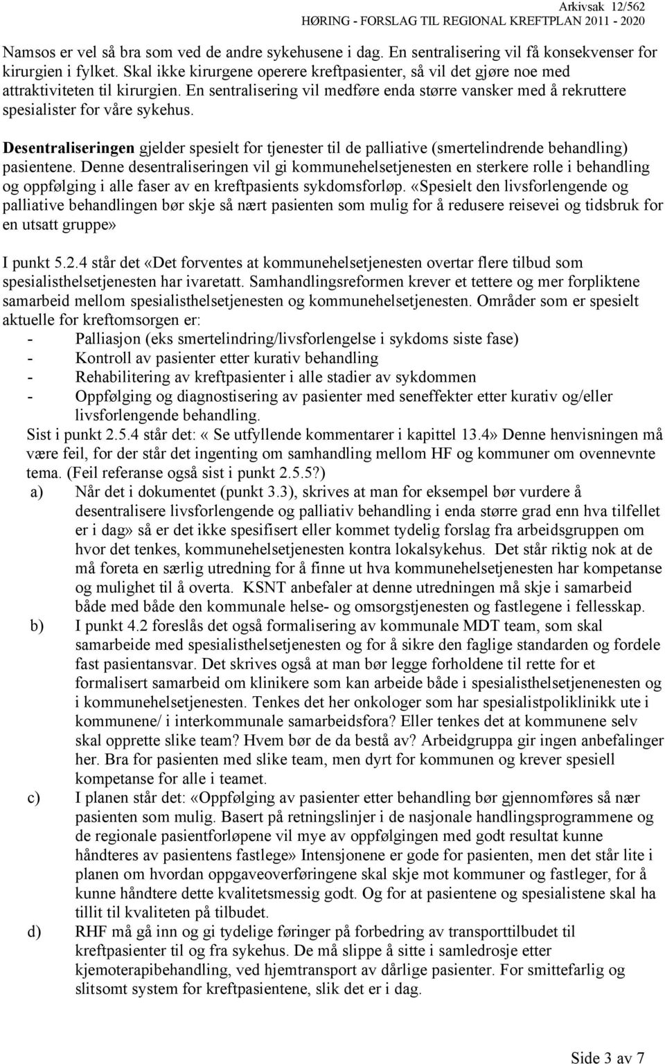 Desentraliseringen gjelder spesielt for tjenester til de palliative (smertelindrende behandling) pasientene.