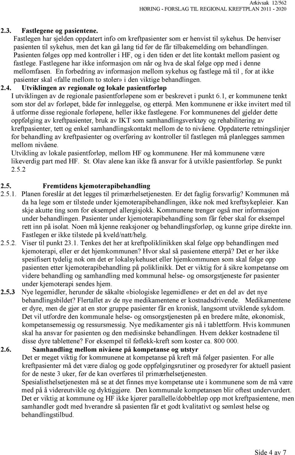 Pasienten følges opp med kontroller i HF, og i den tiden er det lite kontakt mellom pasient og fastlege. Fastlegene har ikke informasjon om når og hva de skal følge opp med i denne mellomfasen.