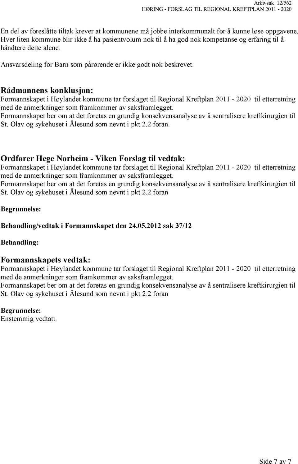 Rådmannens konklusjon: Formannskapet i Høylandet kommune tar forslaget til Regional Kreftplan 2011-2020 til etterretning med de anmerkninger som framkommer av saksframlegget.