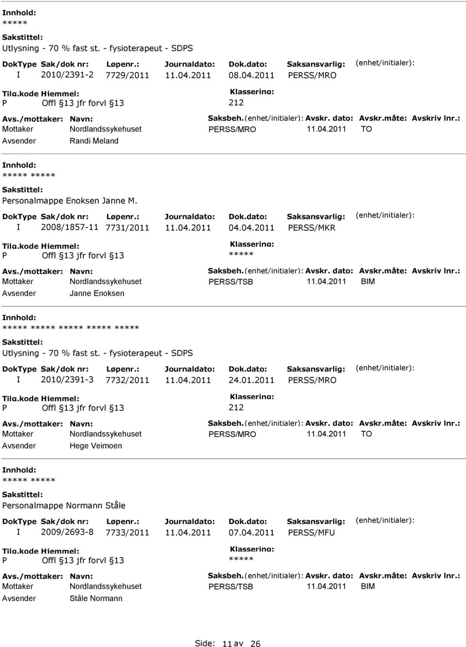 : ERSS/TSB BM Janne Enoksen nnhold: tlysning - 70 % fast st. - fysioterapeut - SDS 2010/2391-3 7732/2011 24.01.2011 ERSS/MRO 212 Avs./mottaker: Navn: Saksbeh. Avskr. dato: Avskr.