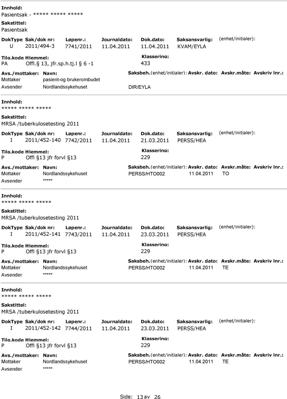 måte: Avskriv lnr.: ERSS/HTO002 TO nnhold: MRSA /tuberkulosetesting 2011 2011/452-141 7743/2011 23.03.2011 ERSS/HEA 229 Avs./mottaker: Navn: Saksbeh. Avskr. dato: Avskr.