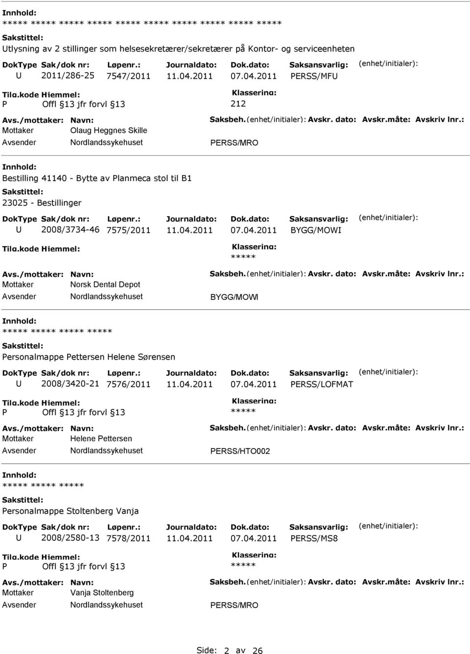 måte: Avskriv lnr.: Mottaker Norsk Dental Depot BYGG/MOW nnhold: ersonalmappe ettersen Helene Sørensen 2008/3420-21 7576/2011 ERSS/LOFMAT Avs./mottaker: Navn: Saksbeh. Avskr. dato: Avskr.