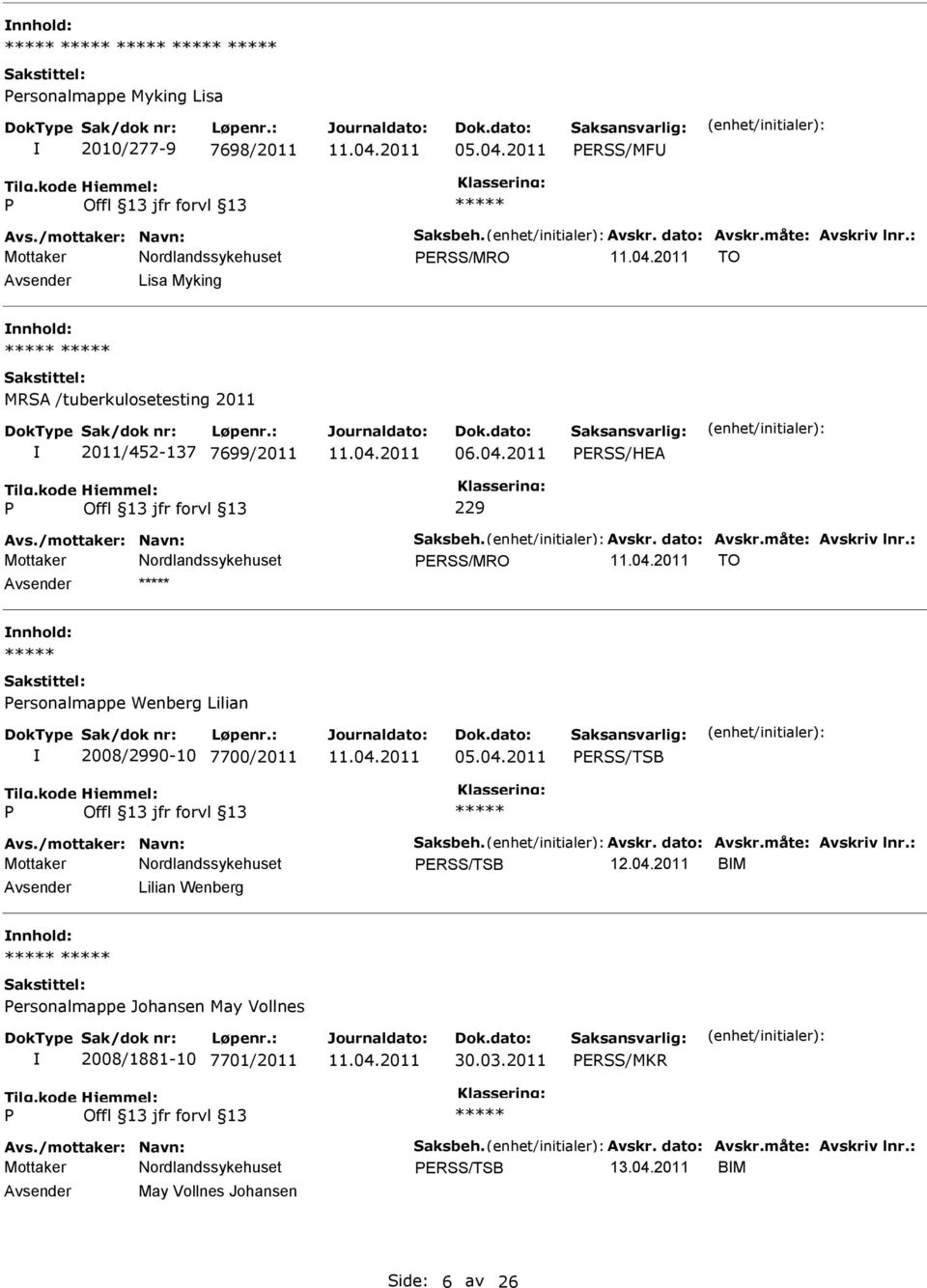 : ERSS/MRO TO nnhold: ersonalmappe Wenberg Lilian 2008/2990-10 7700/2011 05.04.2011 ERSS/TSB Avs./mottaker: Navn: Saksbeh. Avskr. dato: Avskr.måte: Avskriv lnr.: ERSS/TSB 12.04.2011 BM Lilian Wenberg nnhold: ersonalmappe Johansen May Vollnes 2008/1881-10 7701/2011 30.