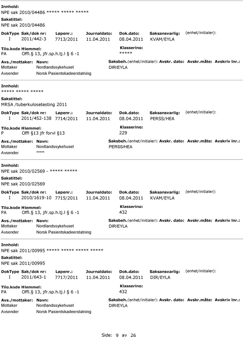 : ERSS/HEA nnhold: NE sak 2010/02569 - NE sak 2010/02569 2010/1619-10 7715/2011 KVAM/EYLA A Offl. 13, jfr.sp.h.tj.l 6-1 432 Avs./mottaker: Navn: Saksbeh. Avskr. dato: Avskr.måte: Avskriv lnr.