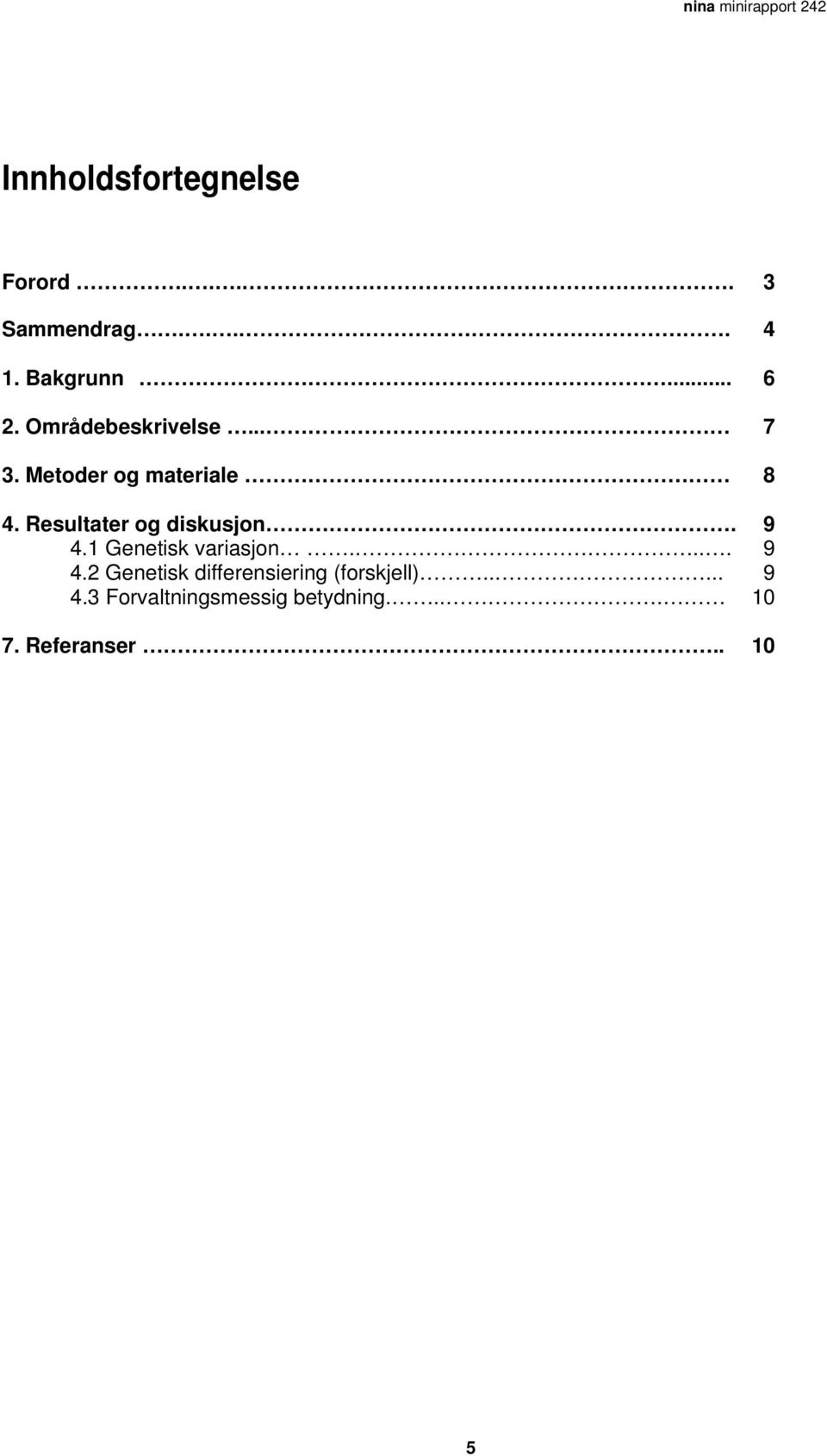 Resultater og diskusjon. 9 4.1 Genetisk variasjon.... 9 4.2 Genetisk differensiering (forskjell).