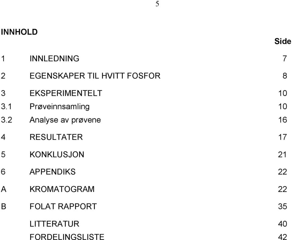 2 Analyse av prøvene 16 4 RESULTATER 17 5 KONKLUSJON 21 6