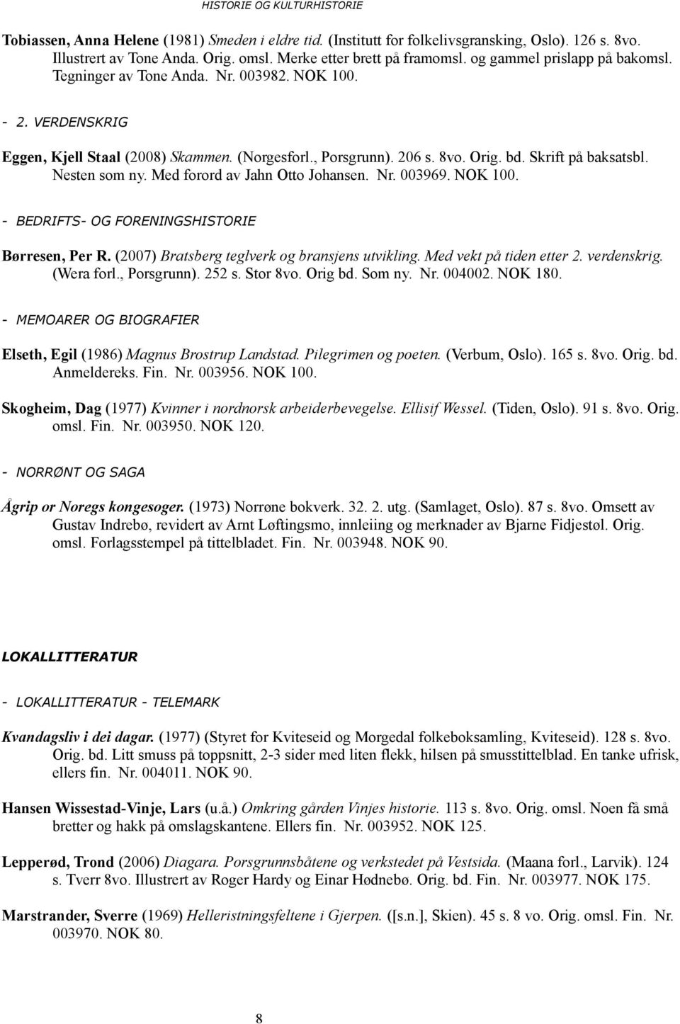 Nesten som ny. Med forord av Jahn Otto Johansen. Nr. 003969. NOK 100. - BEDRIFTS- OG FORENINGSHISTORIE Børresen, Per R. (2007) Bratsberg teglverk og bransjens utvikling. Med vekt på tiden etter 2.