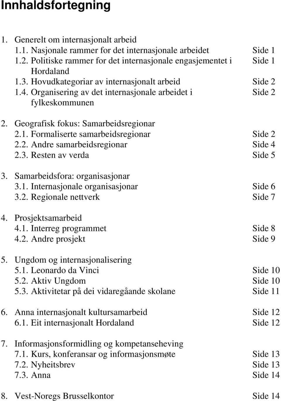 3. Resten av verda 3. Samarbeidsfora: organisasjonar 3.1. Internasjonale organisasjonar 3.2. Regionale nettverk 4. Prosjektsamarbeid 4.1. Interreg programmet 4.2. Andre prosjekt 5.