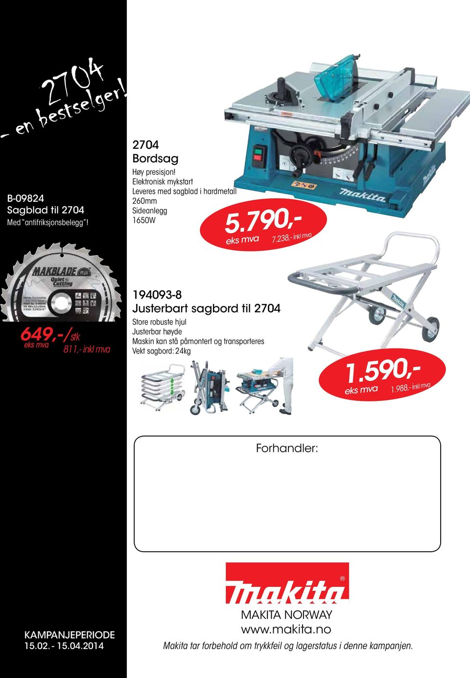 238,- inkl mva 649,-/stk eks mva 811,- inkl mva 194093-8 Justerbart sagbord til 2704 Store robuste hjul Justerbar høyde Maskin kan stå