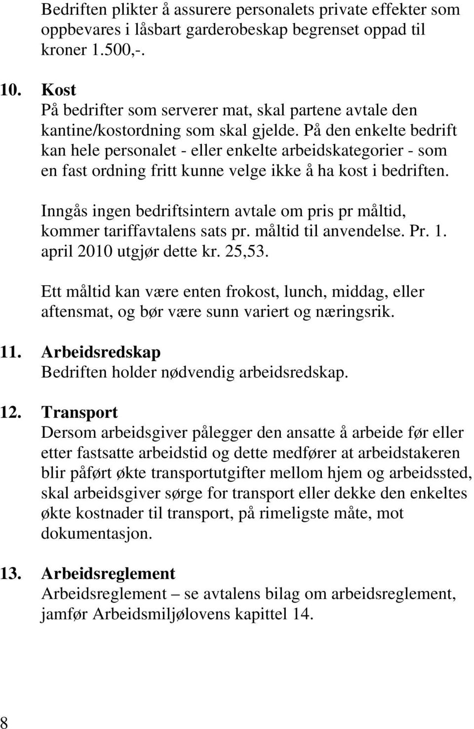 På den enkelte bedrift kan hele personalet - eller enkelte arbeidskategorier - som en fast ordning fritt kunne velge ikke å ha kost i bedriften.