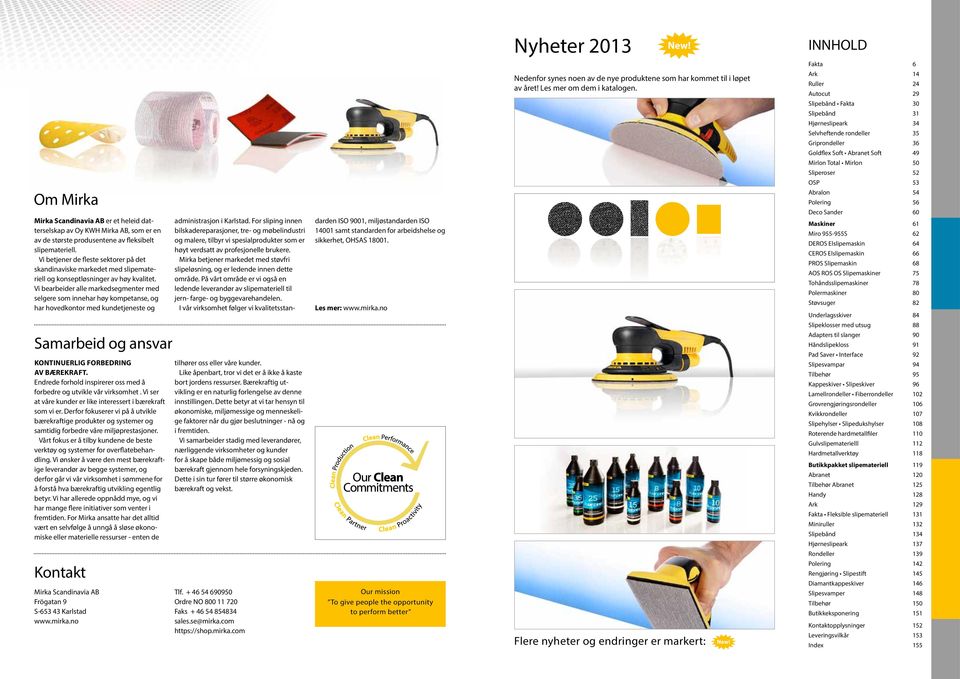 Abralon 54 Om Mirka Mirka Scandinavia AB er et heleid datterselskap av Oy KWH Mirka AB, som er en av de største produsentene av fleksibelt slipemateriell.