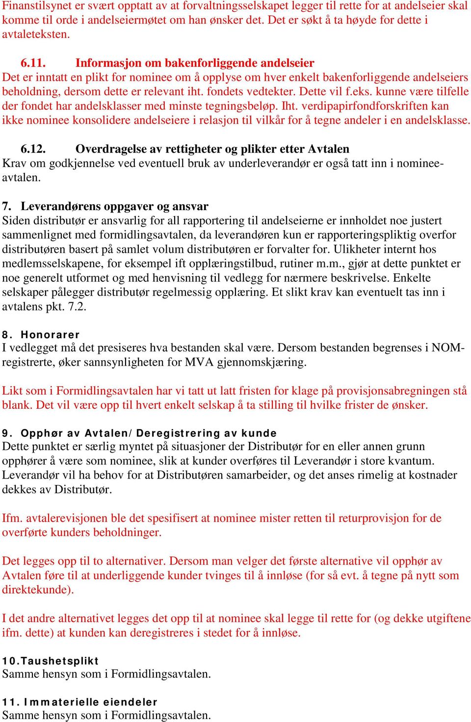 Informasjon om bakenforliggende andelseier Det er inntatt en plikt for nominee om å opplyse om hver enkelt bakenforliggende andelseiers beholdning, dersom dette er relevant iht. fondets vedtekter.