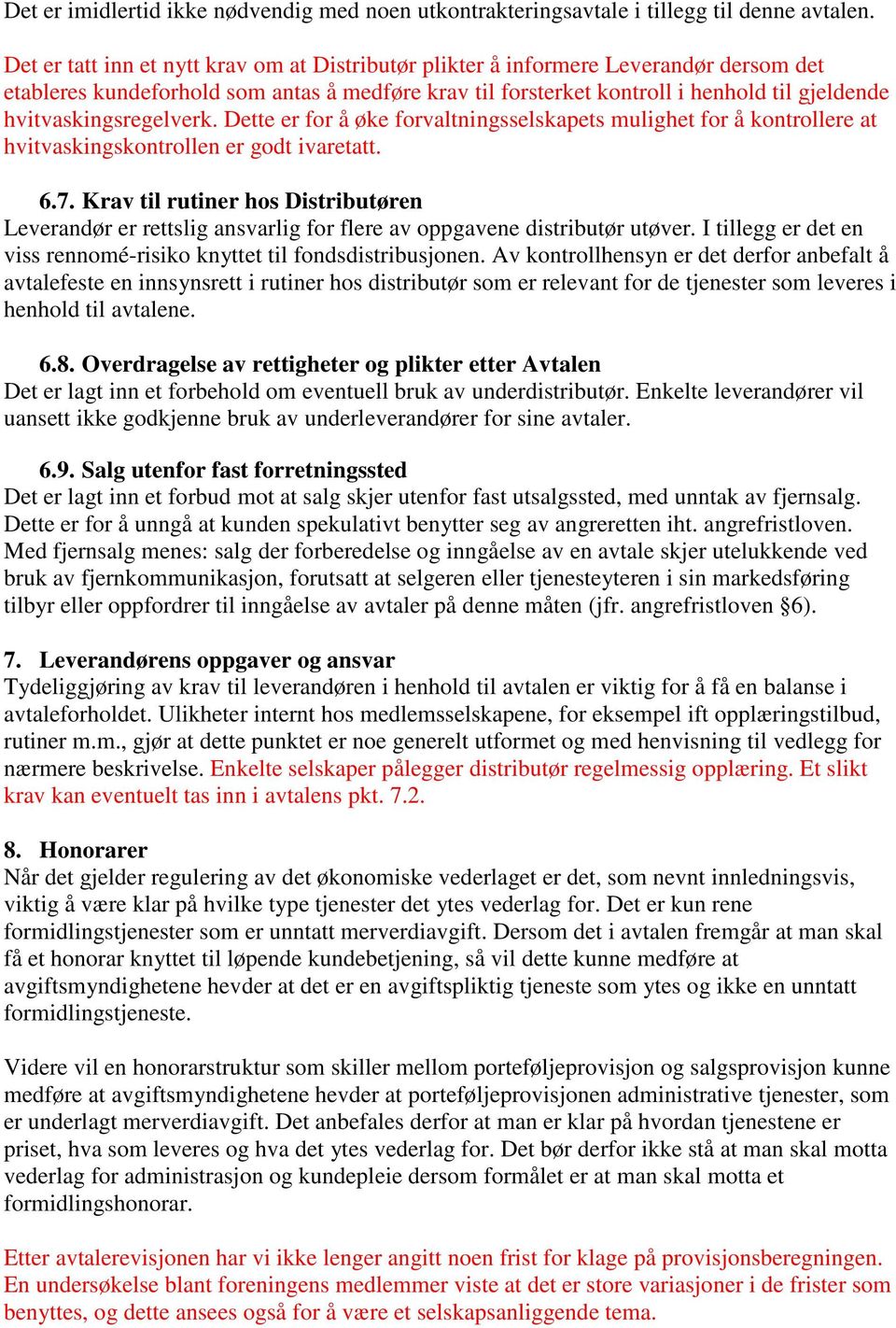 hvitvaskingsregelverk. Dette er for å øke forvaltningsselskapets mulighet for å kontrollere at hvitvaskingskontrollen er godt ivaretatt. 6.7.