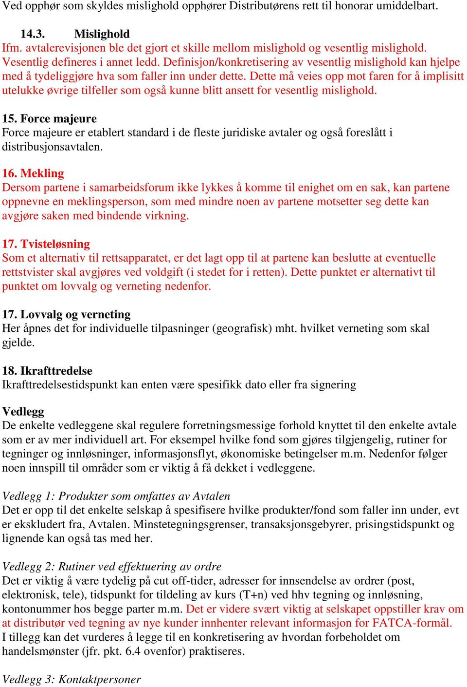 Dette må veies opp mot faren for å implisitt utelukke øvrige tilfeller som også kunne blitt ansett for vesentlig mislighold. 15.