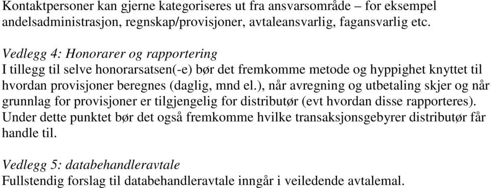 mnd el.), når avregning og utbetaling skjer og når grunnlag for provisjoner er tilgjengelig for distributør (evt hvordan disse rapporteres).