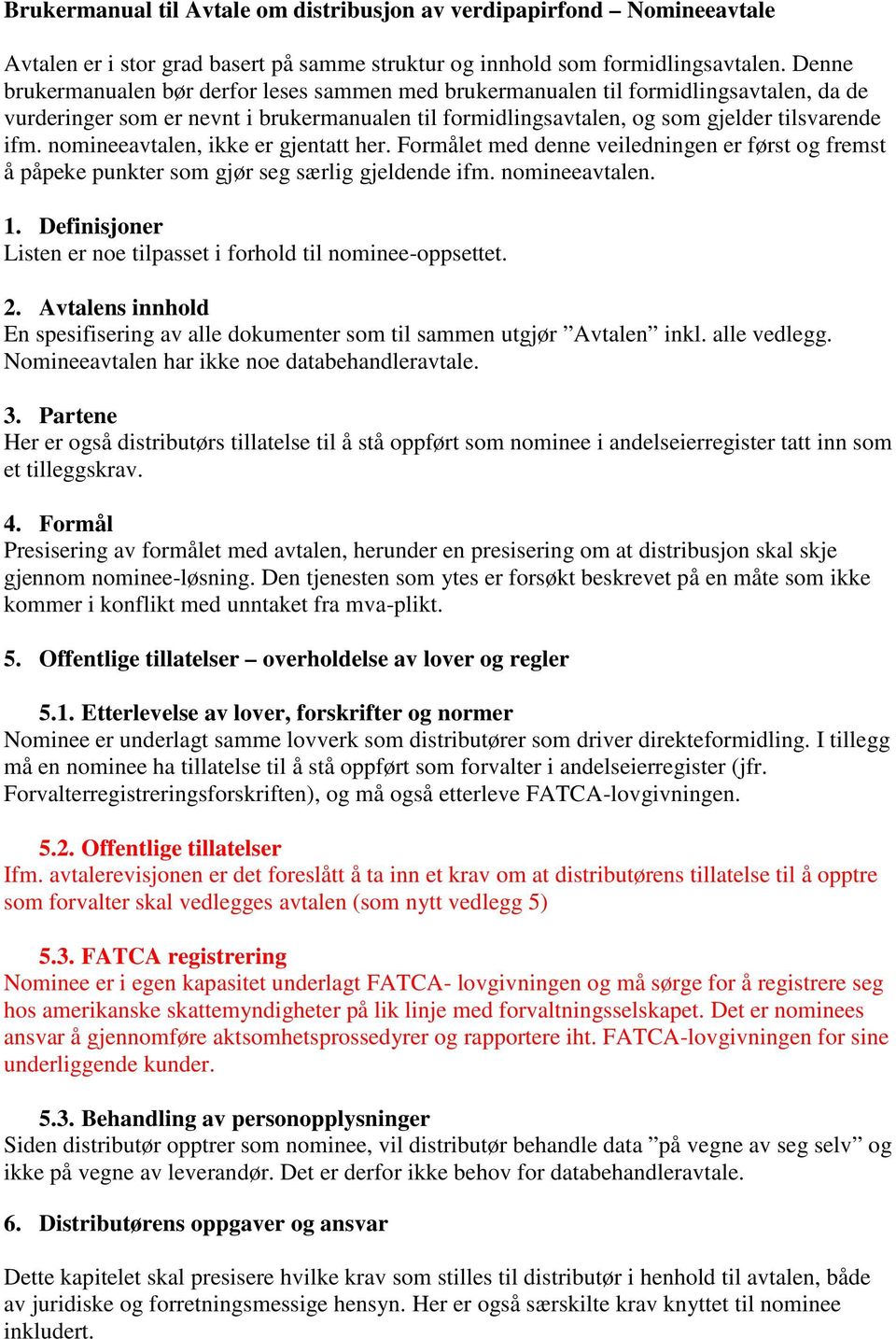 nomineeavtalen, ikke er gjentatt her. Formålet med denne veiledningen er først og fremst å påpeke punkter som gjør seg særlig gjeldende ifm. nomineeavtalen. 1.