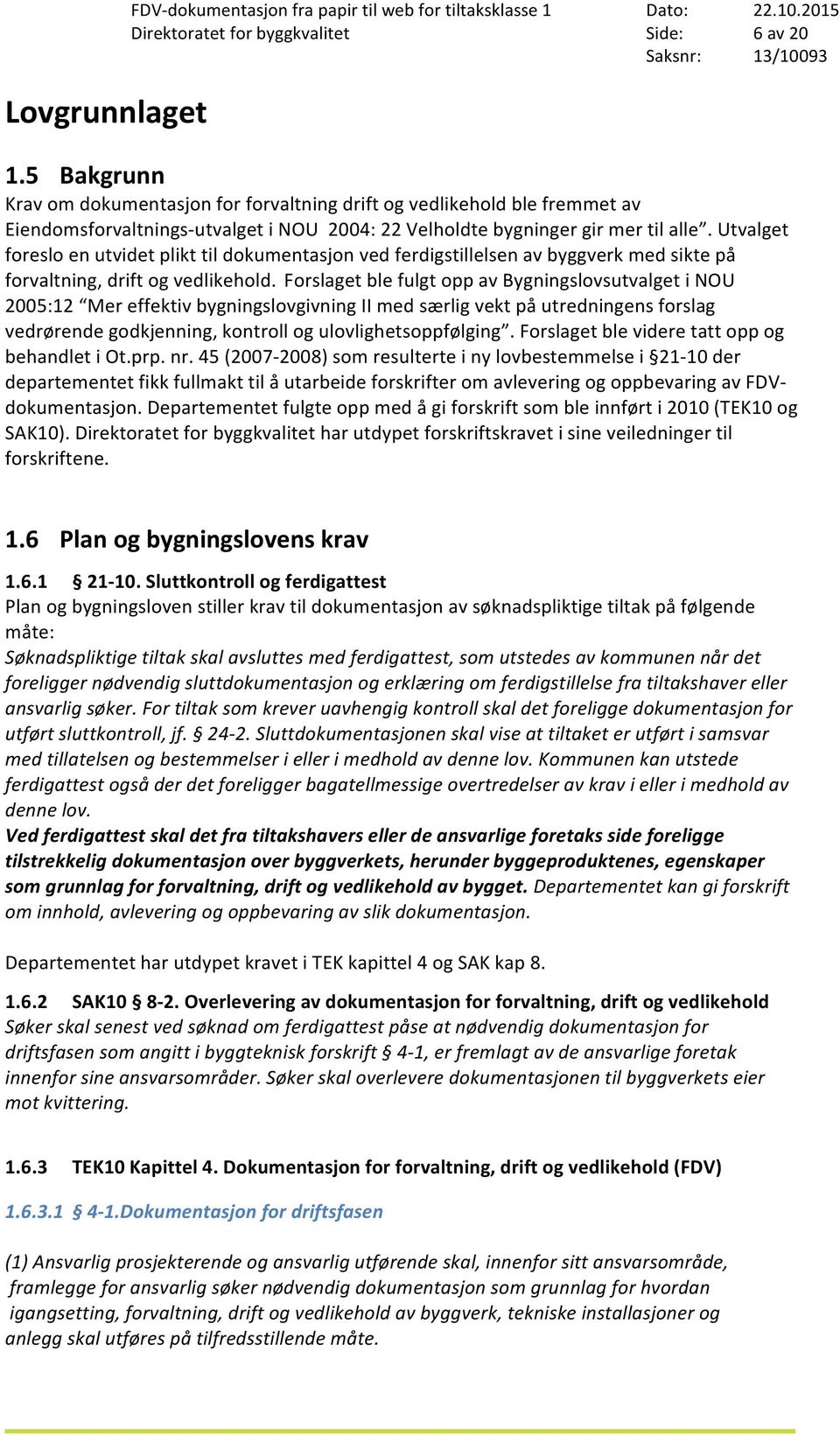 Utvalget foreslo en utvidet plikt til dokumentasjon ved ferdigstillelsen av byggverk med sikte på forvaltning, drift og vedlikehold.