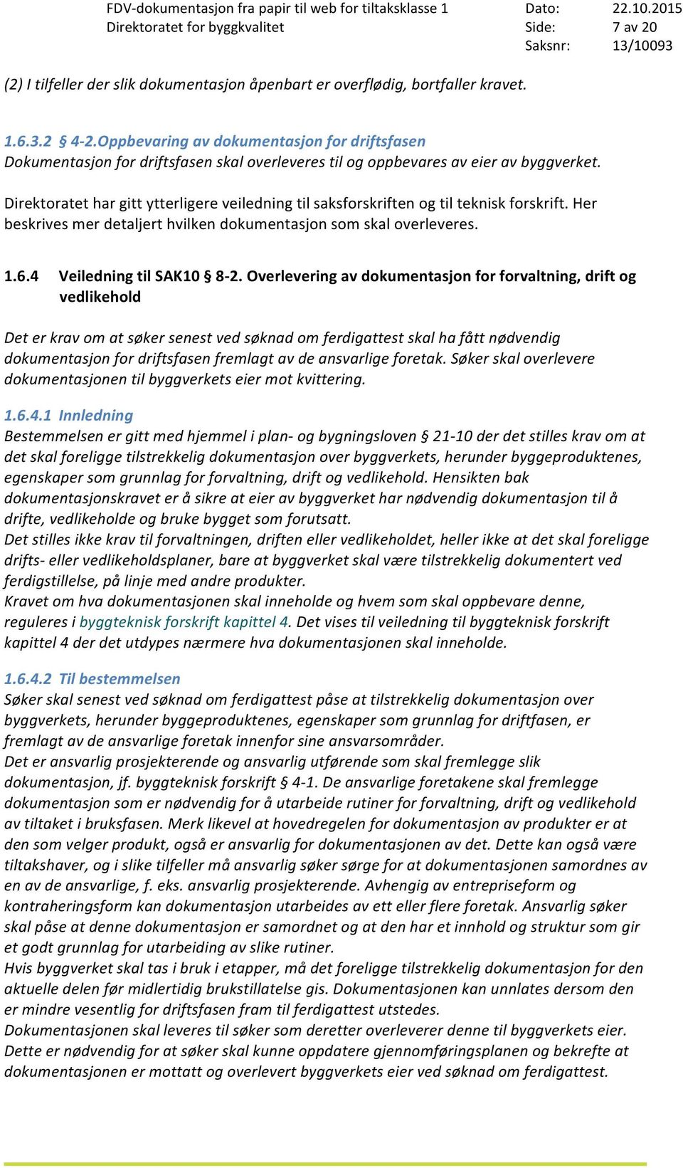 Direktoratet har gitt ytterligere veiledning til saksforskriften og til teknisk forskrift. Her beskrives mer detaljert hvilken dokumentasjon som skal overleveres. 1.6.4 Veiledning til SAK10 8-2.