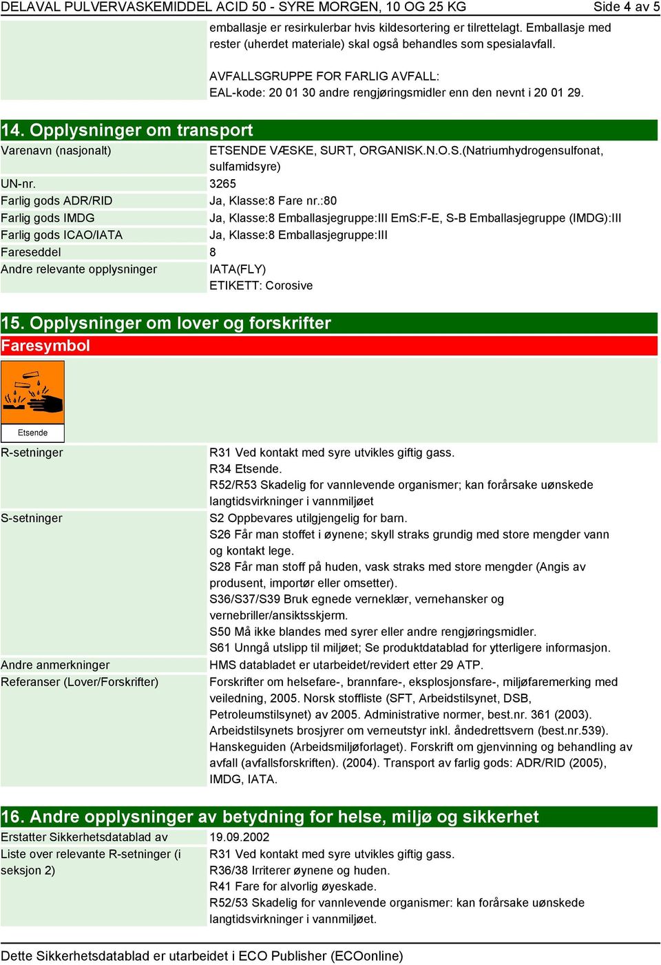 Opplysninger om transport Varenavn (nasjonalt) ETSENDE VÆSKE, SURT, ORGANISK.N.O.S.(Natriumhydrogensulfonat, sulfamidsyre) UN-nr. 3265 Farlig gods ADR/RID Ja, Klasse:8 Fare nr.