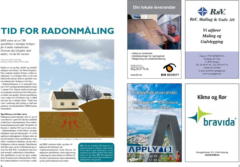 Tekst: Janne Vibeke Rosenberg Illustrasjon: Statens strålevern/monica Egeli Radon er en usynlig, luktfri og smakfri edelgass som finnes i de fleste bergarter.