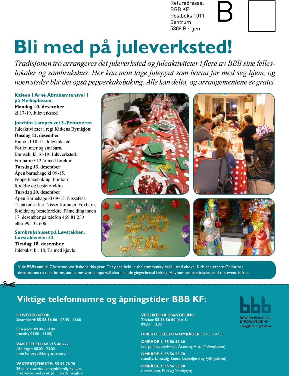 Mandag 10. desember kl 17-19. Juleverksted. Joachim Lampes vei 5 /Femmeren Juleaktiviteter i regi Kirkens Bymisjon: Onsdag 12. desember Empo kl 10-15. Juleverksted. For kvinner og småbarn.