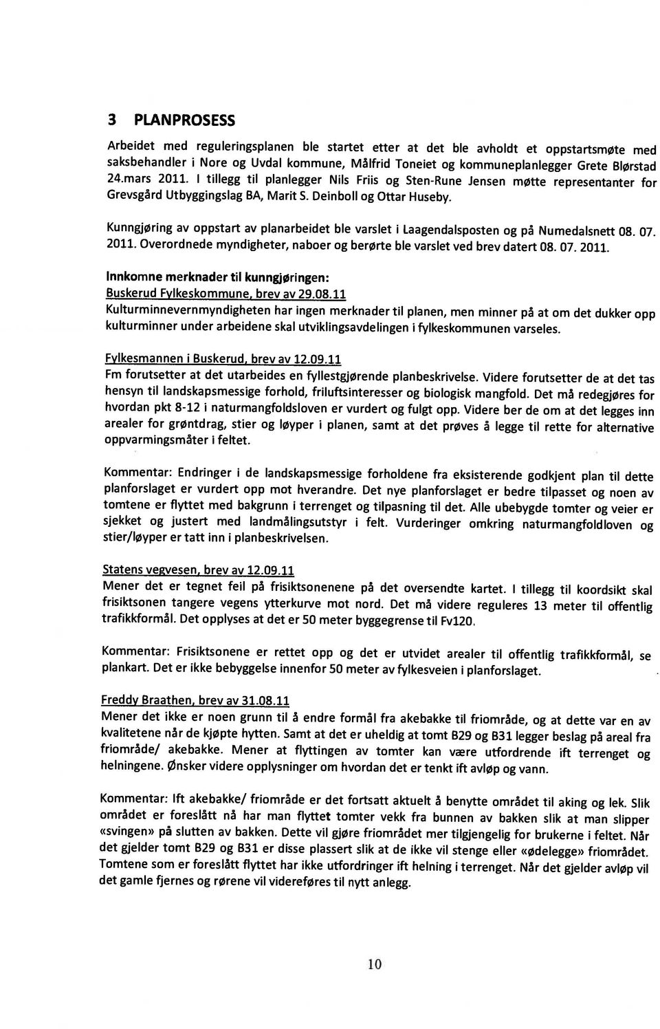 saksbehandler i Nore og Uvdal kommune, Målfrid Toneiet og kommuneplanlegger Grete Blørstad Arbeidet med reguleringspianen ble startet etter at det ble avholdt et oppstartsmøte med 24.mars 2011.