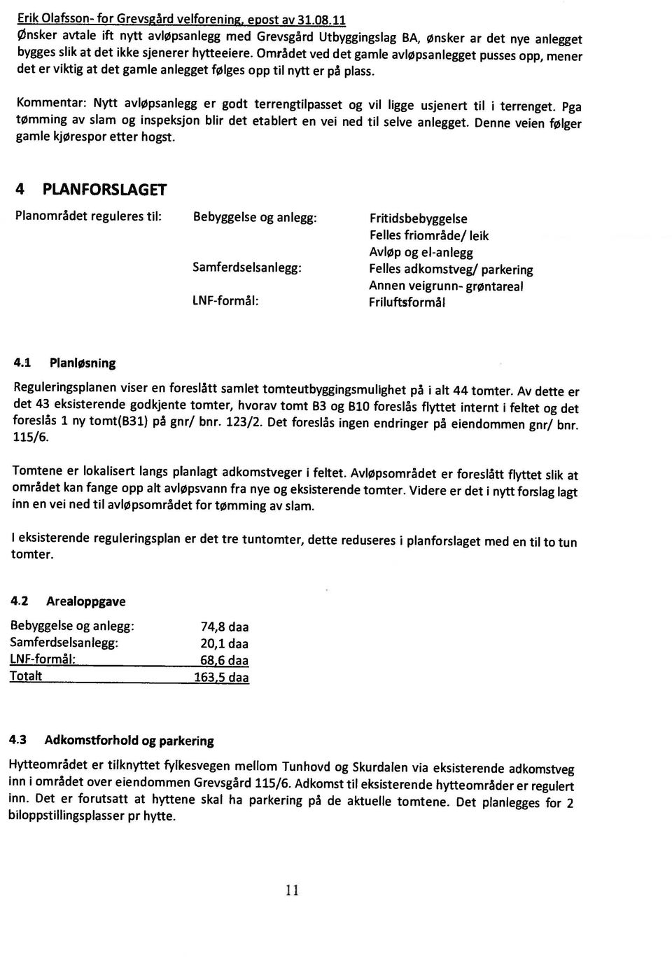 bygges slik at det ikke sjenerer hytteeiere. Området ved det gamle avløpsanlegget pusses opp, mener 11 biloppstillingsplasser pr hytte. inn.