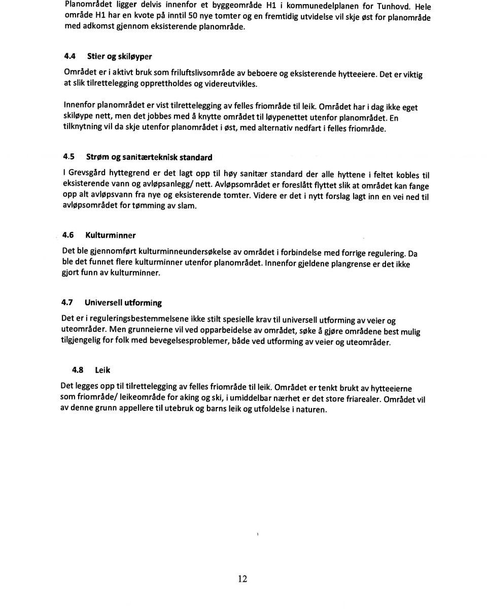 Området vil Det legges opp til tilrettelegging av felles friområde til leik. Området er tenkt brukt av hytteeierne 4.