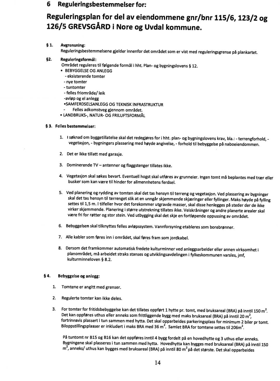 Reguleringsplan for del av eiendommene gnr/bnr 115/6, 123/2 og 14 m2, anneks/ uthus kan bygges med bruksareal (BRA) på inntil 80 m2 på det største.