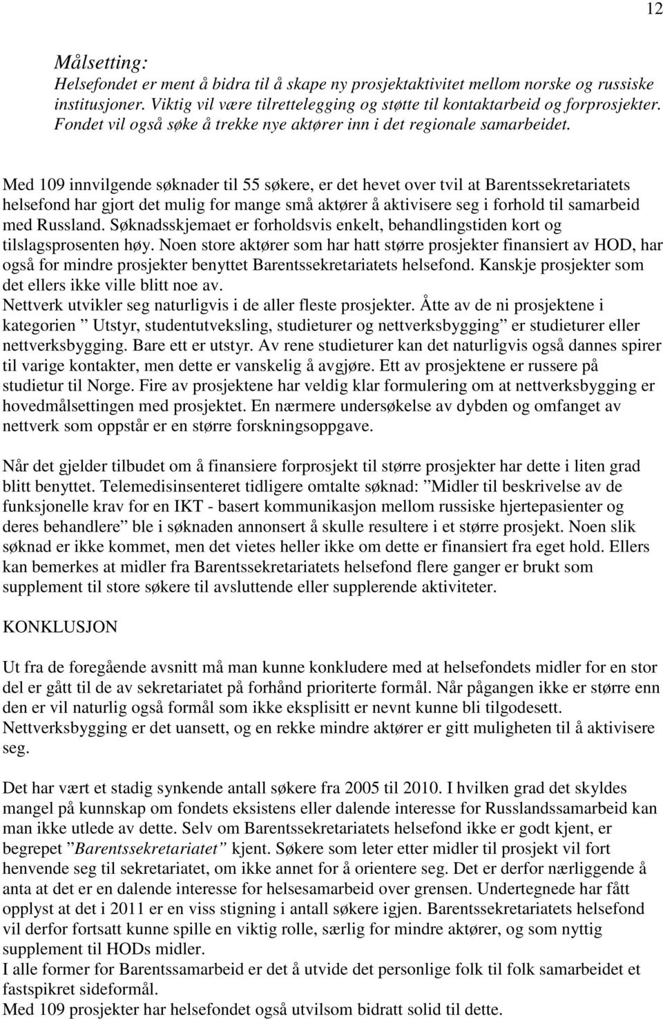 Med 109 innvilgende søknader til 55 søkere, er det hevet over tvil at Barentssekretariatets helsefond har gjort det mulig for mange små aktører å aktivisere seg i forhold til samarbeid med Russland.