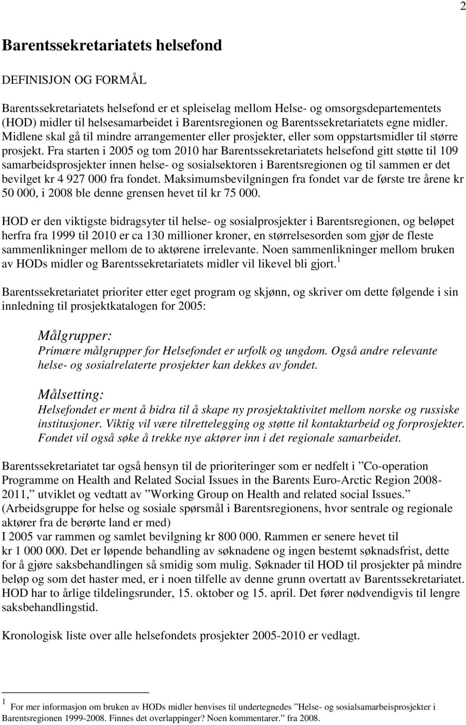 Fra starten i 2005 og tom 2010 har Barentssekretariatets helsefond gitt støtte til 109 samarbeidsprosjekter innen helse- og sosialsektoren i Barentsregionen og til sammen er det bevilget kr 4 927 000
