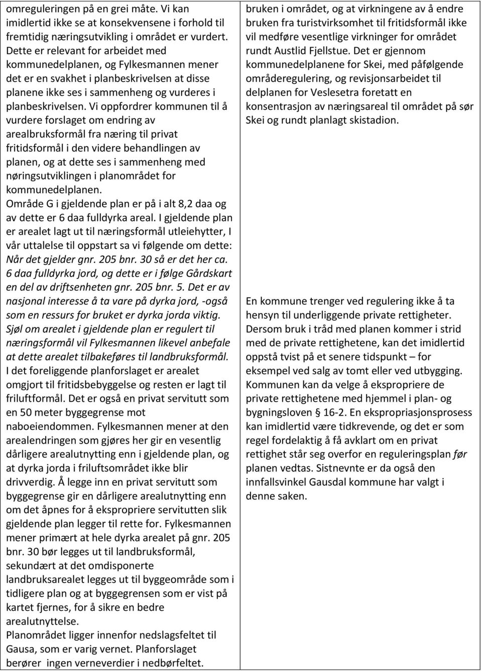 Vi oppfordrer kommunen til å vurdere forslaget om endring av arealbruksformål fra næring til privat fritidsformål i den videre behandlingen av planen, og at dette ses i sammenheng med