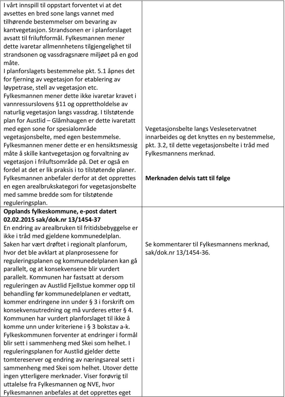 1 åpnes det for fjerning av vegetasjon for etablering av løypetrase, stell av vegetasjon etc.