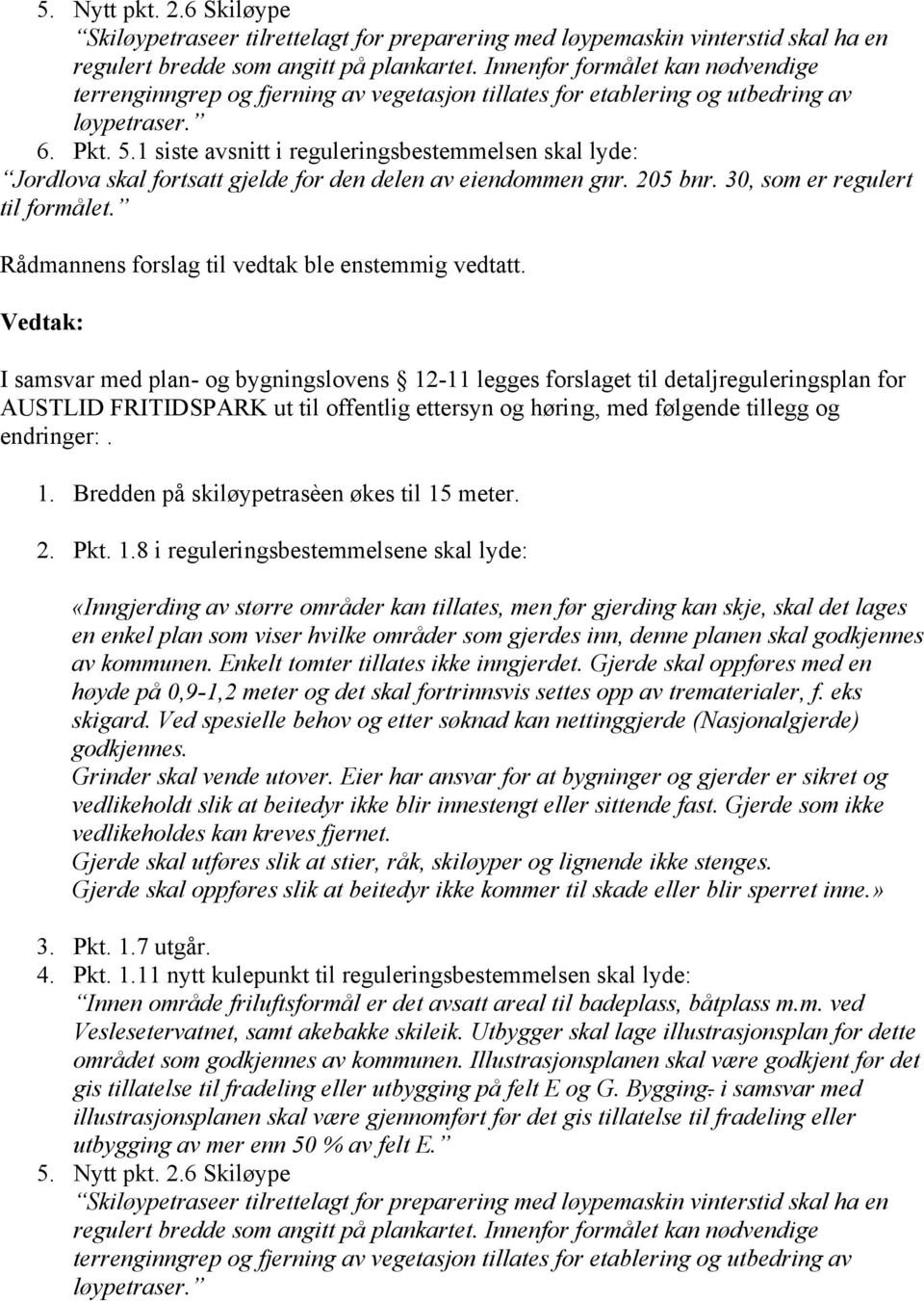 1 siste avsnitt i reguleringsbestemmelsen skal lyde: Jordlova skal fortsatt gjelde for den delen av eiendommen gnr. 205 bnr. 30, som er regulert til formålet.