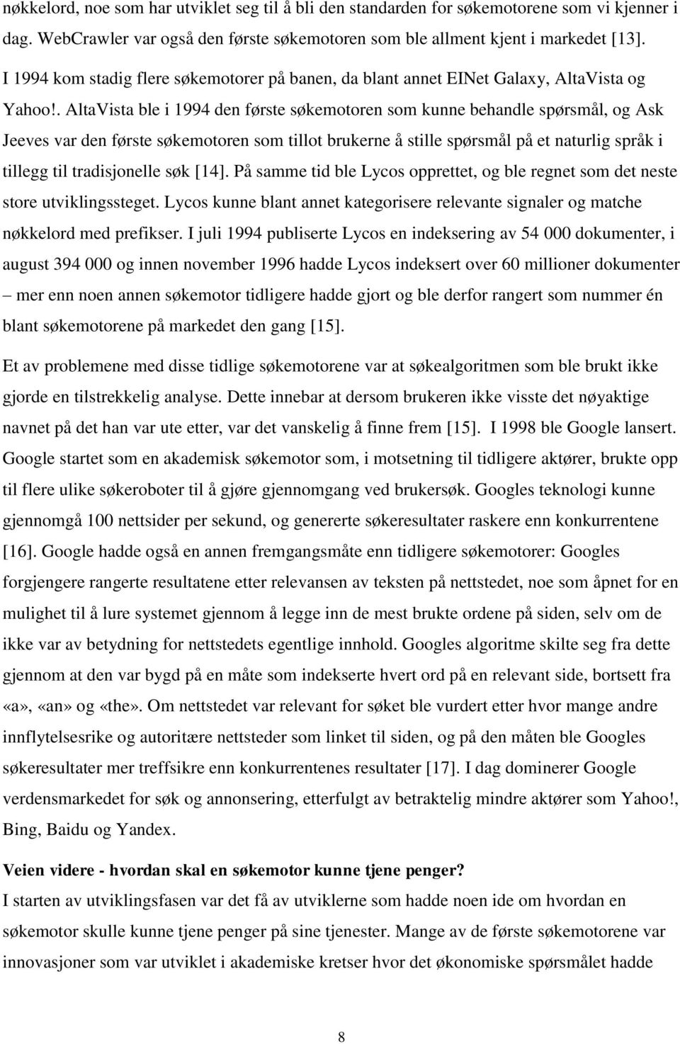 . AltaVista ble i 1994 den første søkemotoren som kunne behandle spørsmål, og Ask Jeeves var den første søkemotoren som tillot brukerne å stille spørsmål på et naturlig språk i tillegg til