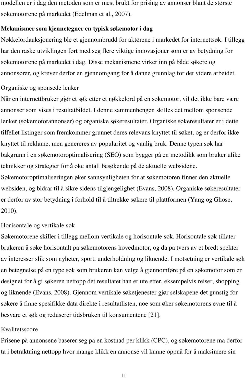 I tillegg har den raske utviklingen ført med seg flere viktige innovasjoner som er av betydning for søkemotorene på markedet i dag.