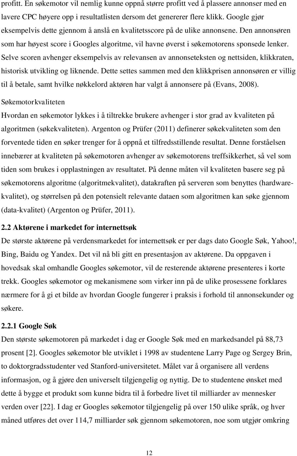 Selve scoren avhenger eksempelvis av relevansen av annonseteksten og nettsiden, klikkraten, historisk utvikling og liknende.