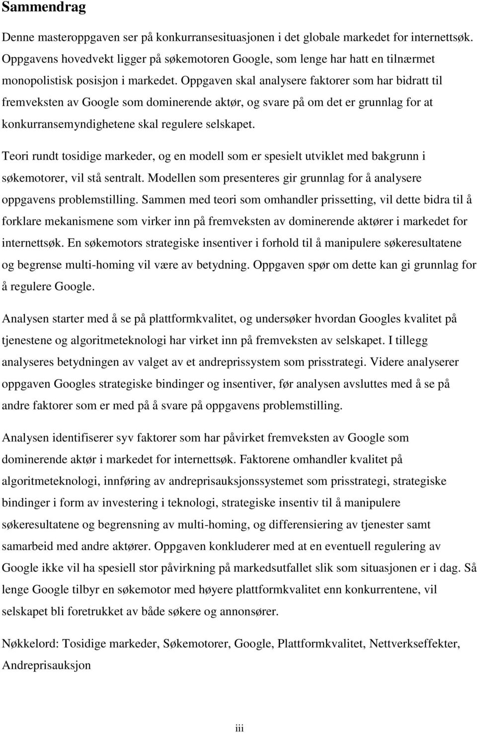 Oppgaven skal analysere faktorer som har bidratt til fremveksten av Google som dominerende aktør, og svare på om det er grunnlag for at konkurransemyndighetene skal regulere selskapet.