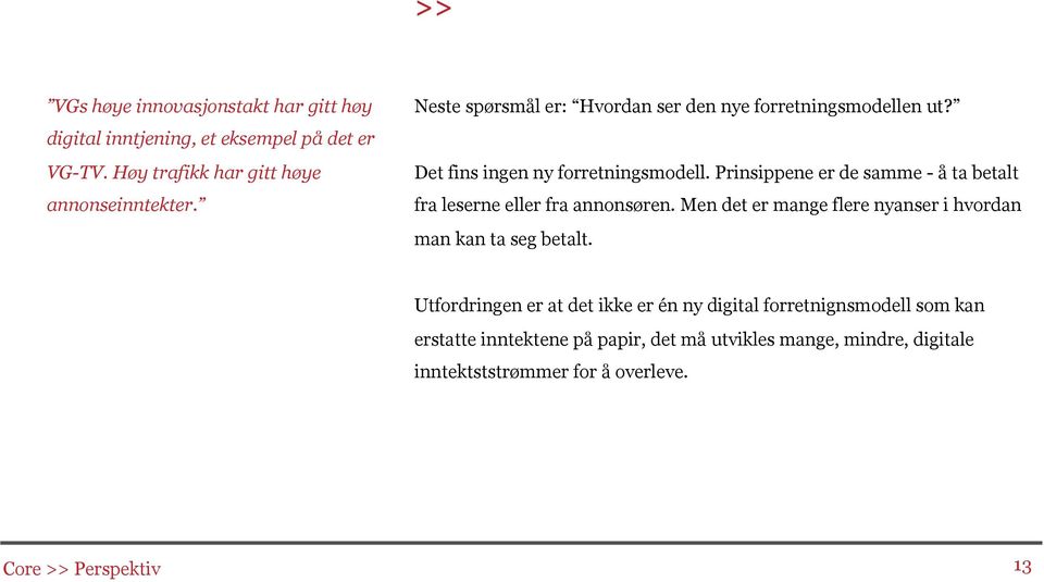 Prinsippene er de samme - å ta betalt fra leserne eller fra annonsøren. Men det er mange flere nyanser i hvordan man kan ta seg betalt.