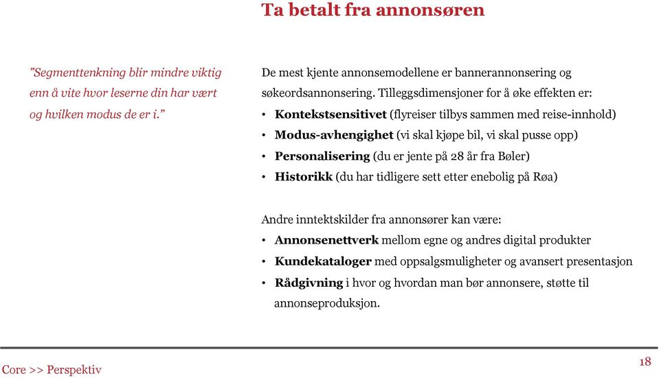 Tilleggsdimensjoner for å øke effekten er: Kontekstsensitivet (flyreiser tilbys sammen med reise-innhold) Modus-avhengighet (vi skal kjøpe bil, vi skal pusse opp) Personalisering (du