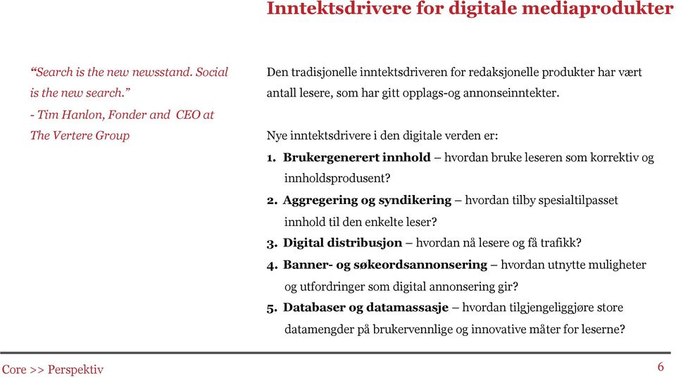 Nye inntektsdrivere i den digitale verden er: 1. Brukergenerert innhold hvordan bruke leseren som korrektiv og innholdsprodusent? 2.