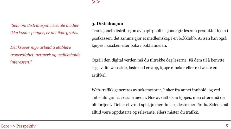 Avisen kan også kjøpes i kiosken eller boka i bokhandelen. Også i den digital verden må du tiltrekke deg leserne.