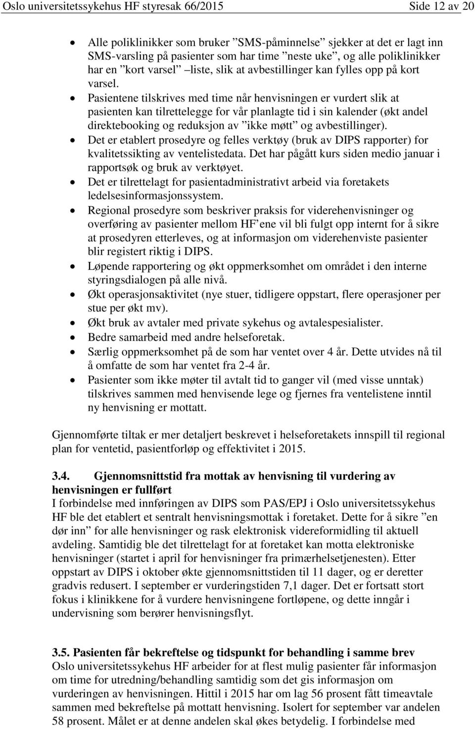 Pasientene tilskrives med time når henvisningen er vurdert slik at pasienten kan tilrettelegge for vår planlagte tid i sin kalender (økt andel direktebooking og reduksjon av ikke møtt og