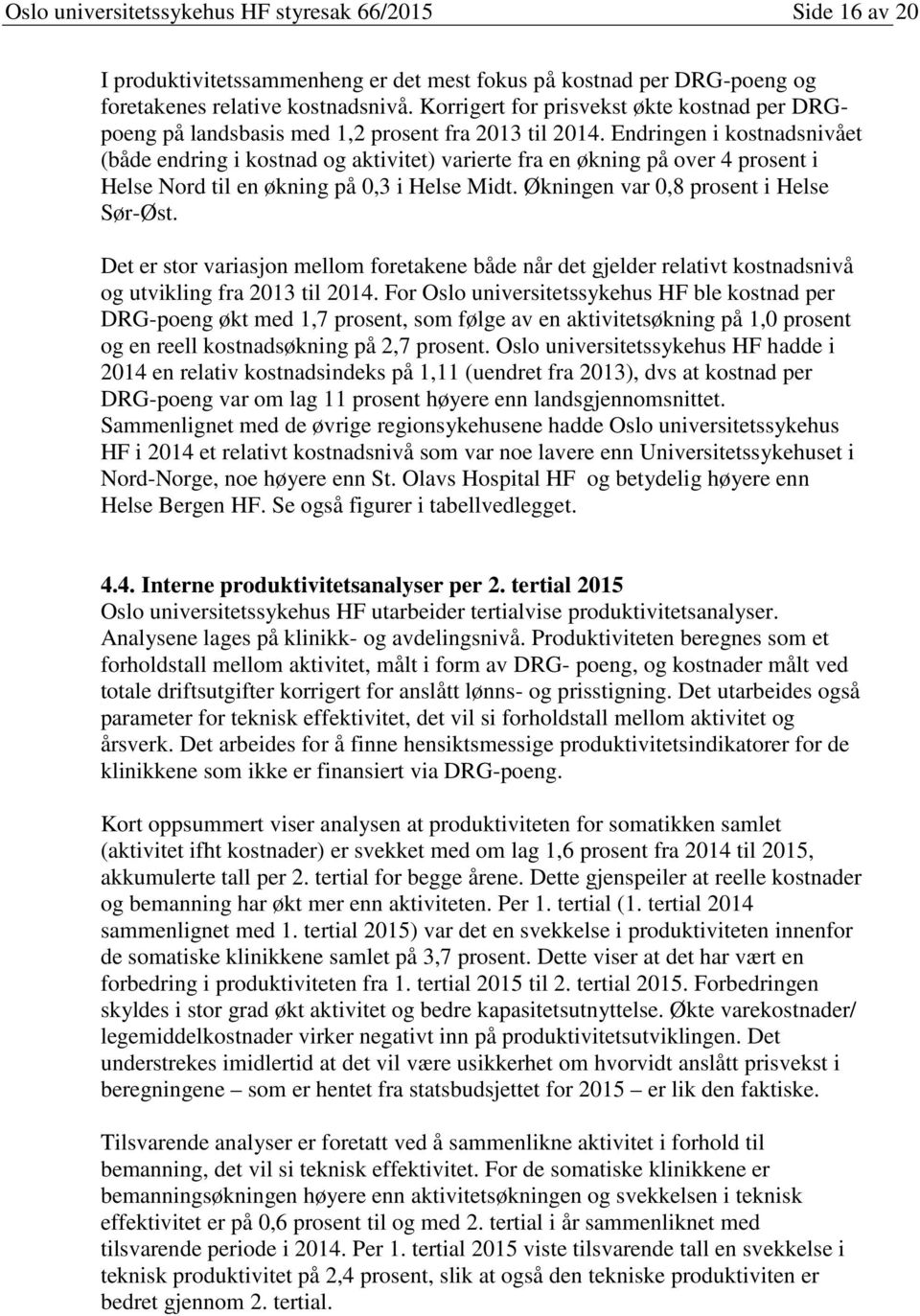 Endringen i kostnadsnivået (både endring i kostnad og aktivitet) varierte fra en økning på over 4 prosent i Helse Nord til en økning på 0,3 i Helse Midt. Økningen var 0,8 prosent i Helse Sør-Øst.