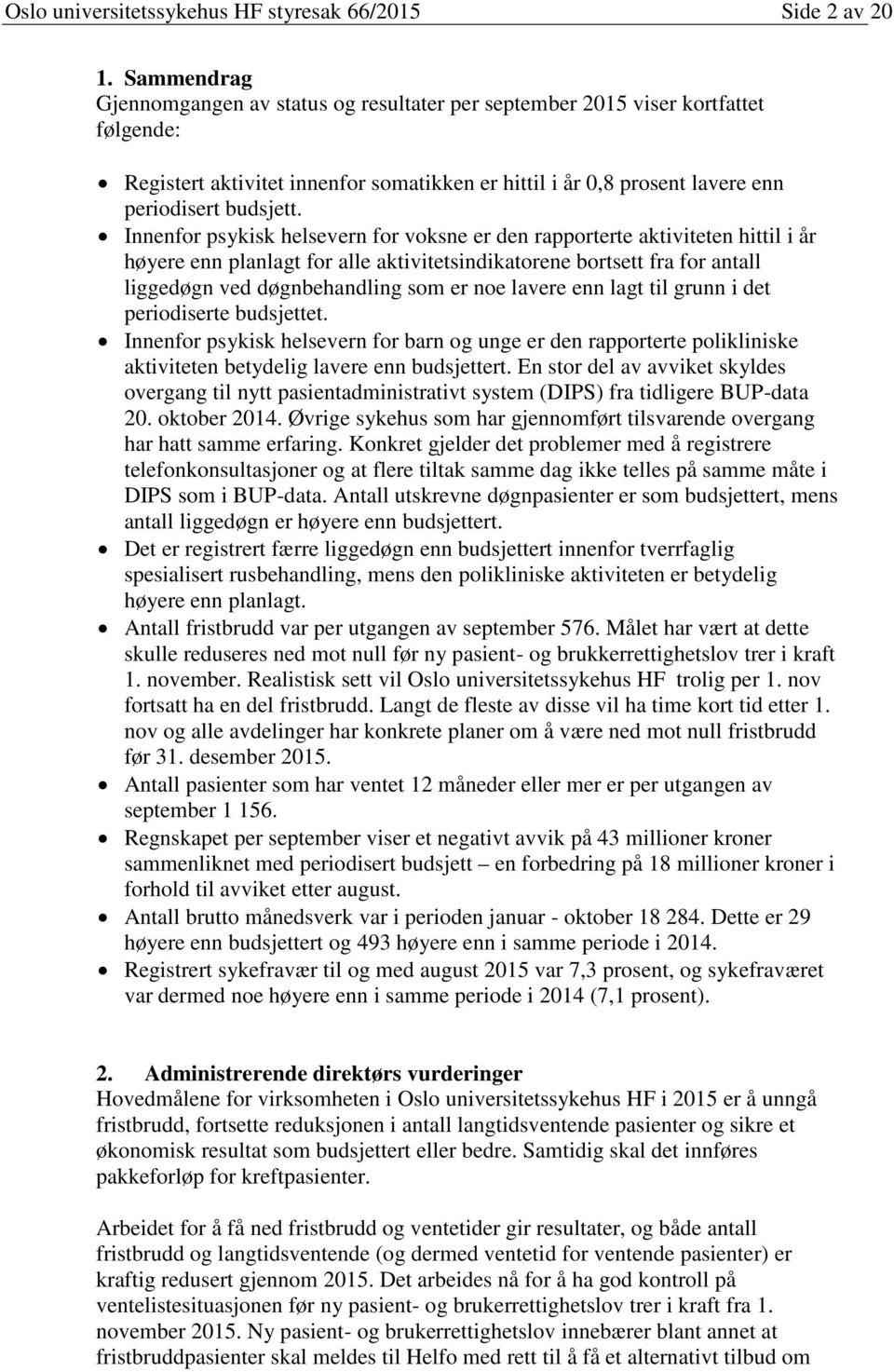 Innenfor psykisk helsevern for voksne er den rapporterte aktiviteten hittil i år høyere enn planlagt for alle aktivitetsindikatorene bortsett fra for antall liggedøgn ved døgnbehandling som er noe