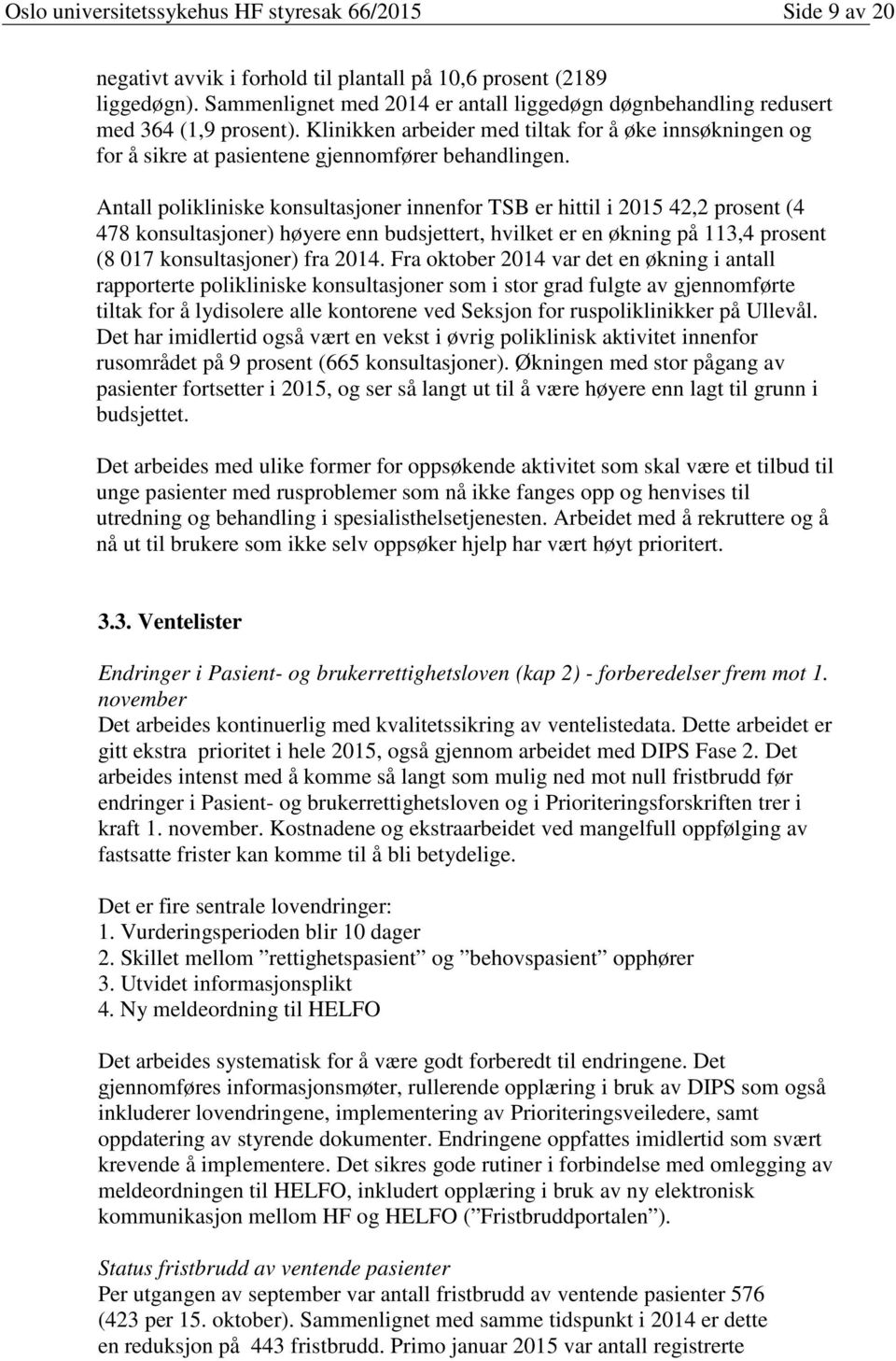 Antall polikliniske konsultasjoner innenfor TSB er hittil i 2015 42,2 prosent (4 478 konsultasjoner) høyere enn budsjettert, hvilket er en økning på 113,4 prosent (8 017 konsultasjoner) fra 2014.