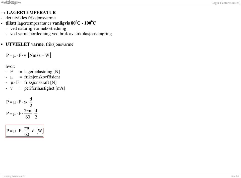 friksjonsvarme [ Nm /s W] P = µ F v = hvor: - F = lagerbelastning [N] - μ = friksjonskoeffisient - µ F =