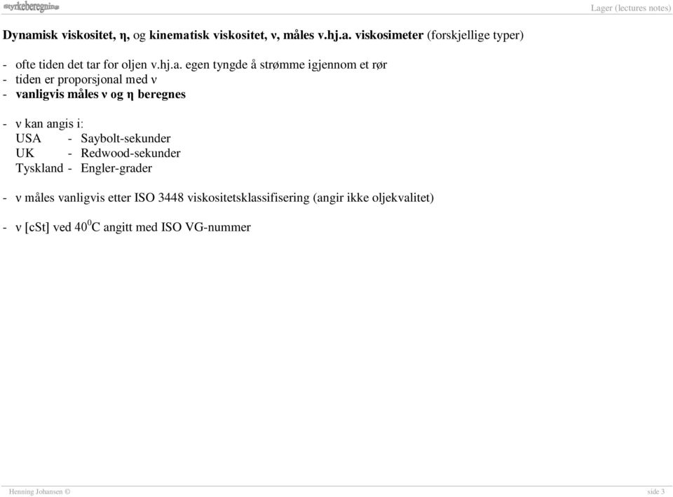 i: USA - Saybolt-sekunder UK - Redwood-sekunder Tyskland - Engler-grader - ν måles vanligvis etter ISO 3448