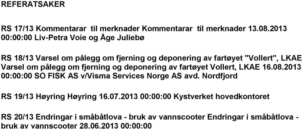 pålegg om fjerning og deponering av fartøyet Vollert, LKAE 16.08.2013 00:00:00 SO FISK AS v/visma Services Norge AS avd.