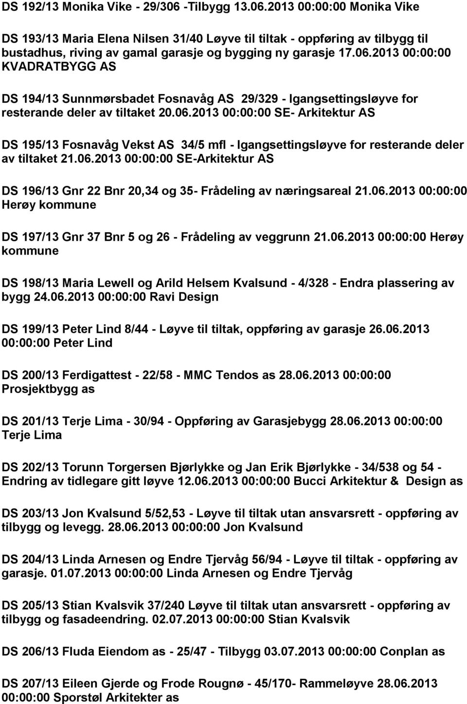 06.2013 00:00:00 SE-Arkitektur AS DS 196/13 Gnr 22 Bnr 20,34 og 35- Frådeling av næringsareal 21.06.2013 00:00:00 Herøy kommune DS 197/13 Gnr 37 Bnr 5 og 26 - Frådeling av veggrunn 21.06.2013 00:00:00 Herøy kommune DS 198/13 Maria Lewell og Arild Helsem Kvalsund - 4/328 - Endra plassering av bygg 24.